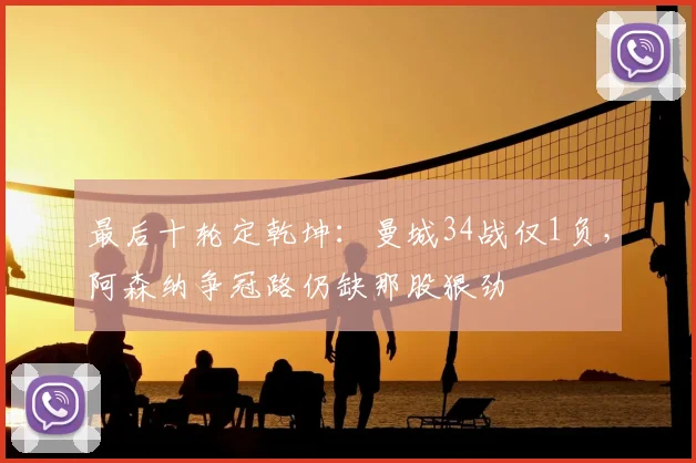 最后十轮定乾坤：曼城34战仅1负，阿森纳争冠路仍缺那股狠劲